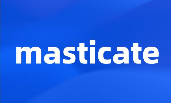 masticate