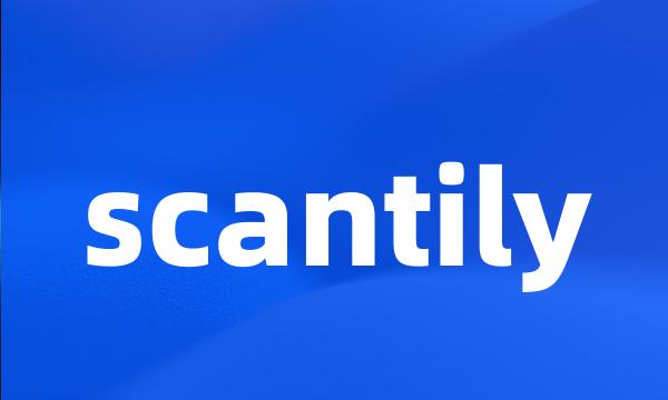 scantily