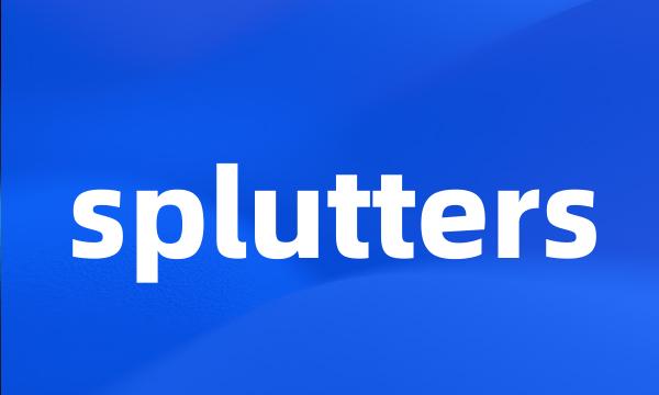 splutters