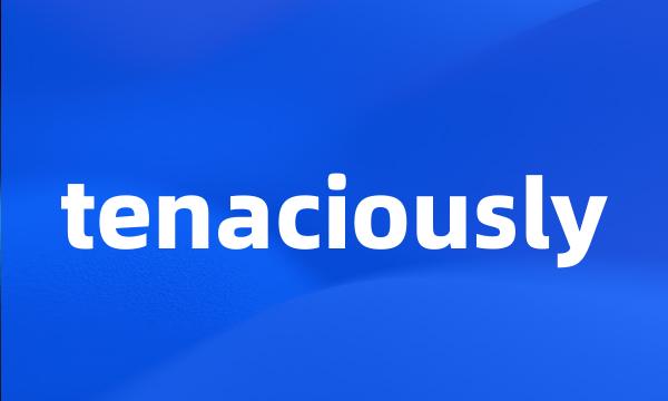 tenaciously