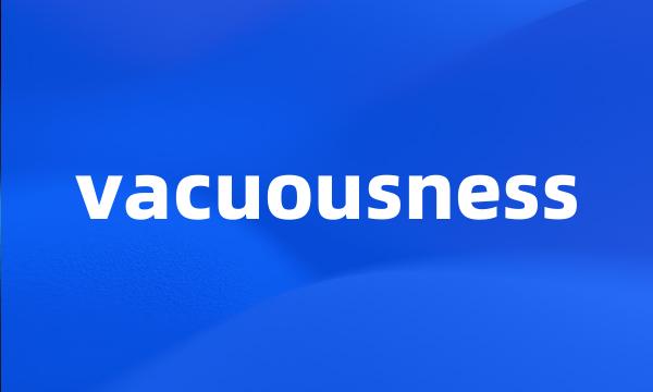 vacuousness