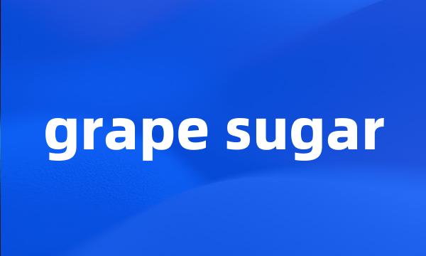 grape sugar