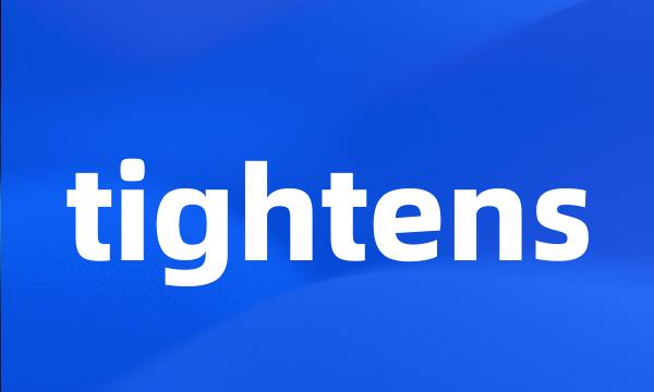 tightens