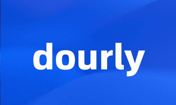 dourly