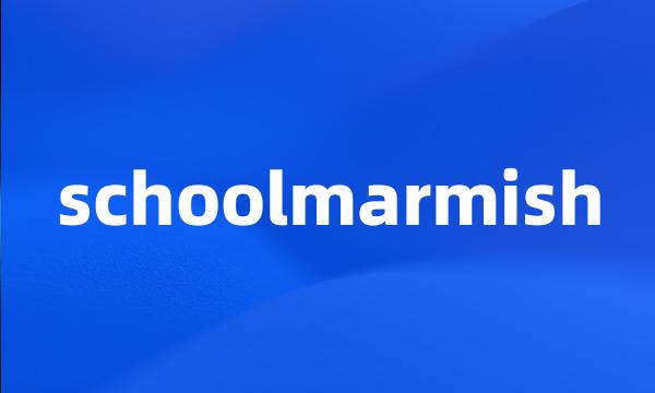 schoolmarmish