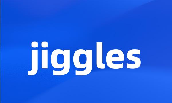 jiggles