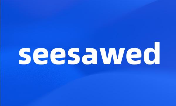 seesawed