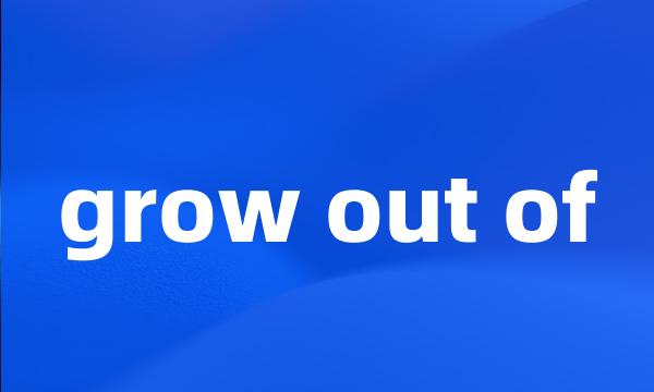 grow out of