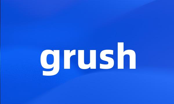 grush