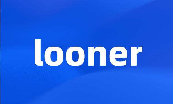 looner