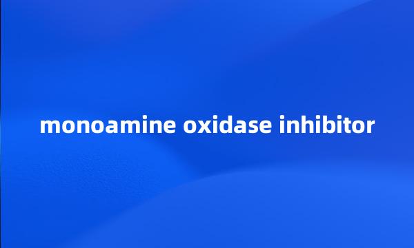 monoamine oxidase inhibitor