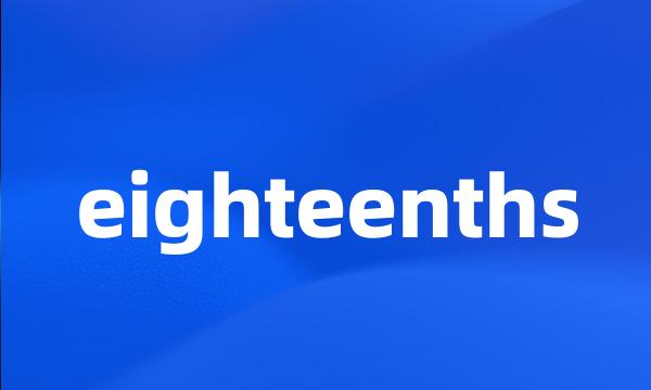 eighteenths