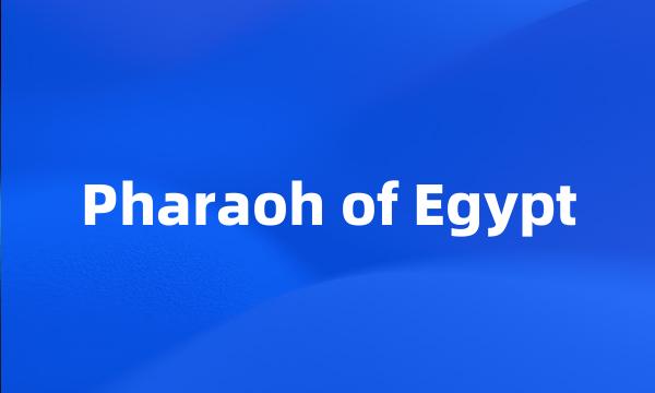 Pharaoh of Egypt