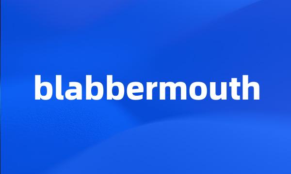 blabbermouth