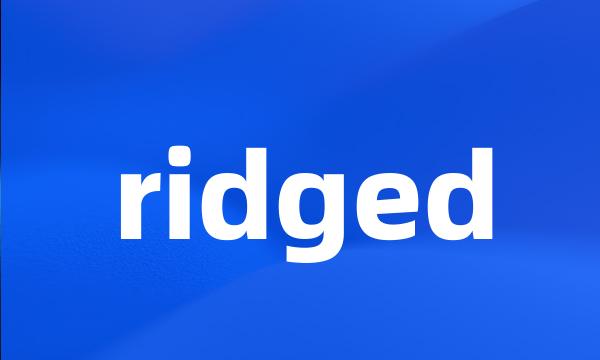 ridged