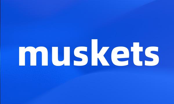 muskets