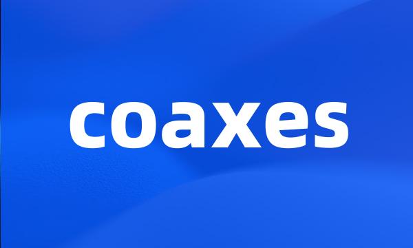 coaxes