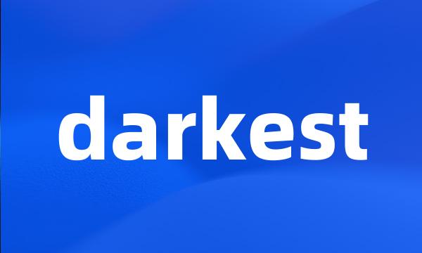 darkest