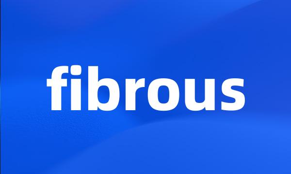 fibrous