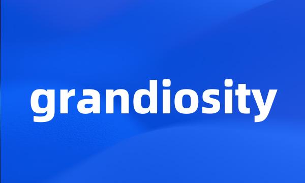 grandiosity