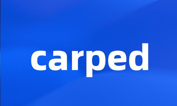 carped