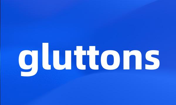 gluttons