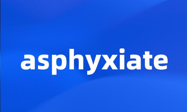 asphyxiate