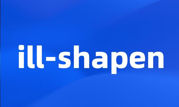 ill-shapen