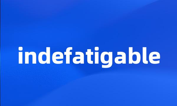 indefatigable