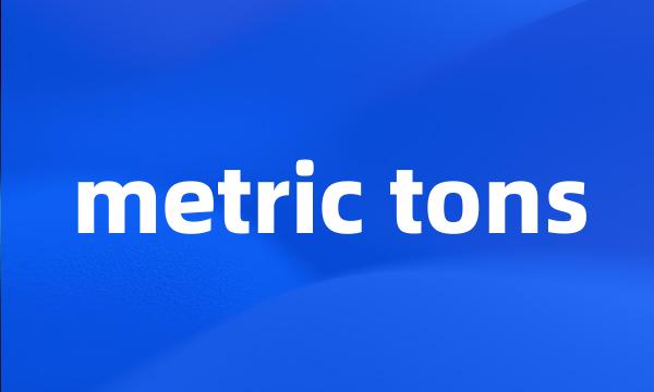 metric tons