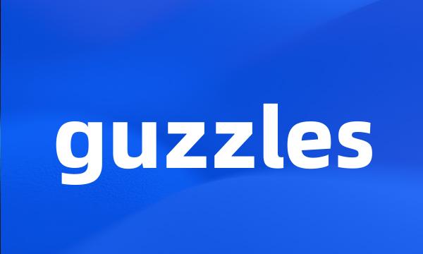 guzzles