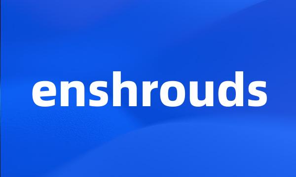 enshrouds