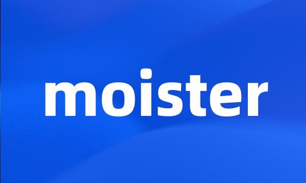 moister