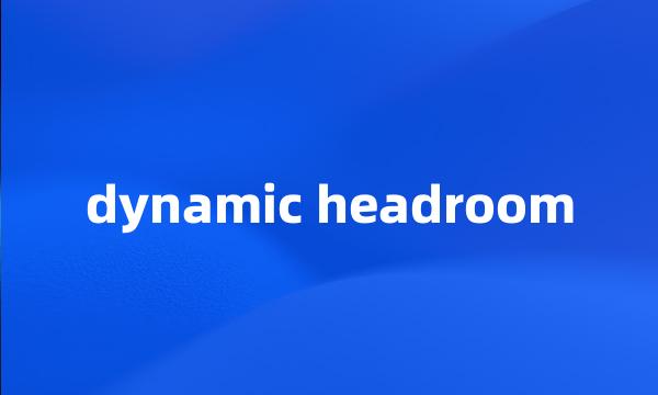 dynamic headroom