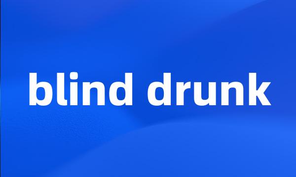 blind drunk