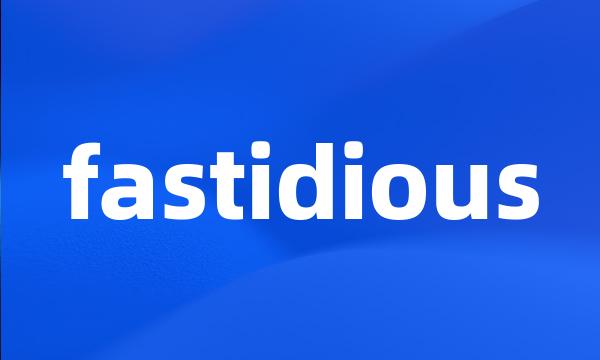 fastidious