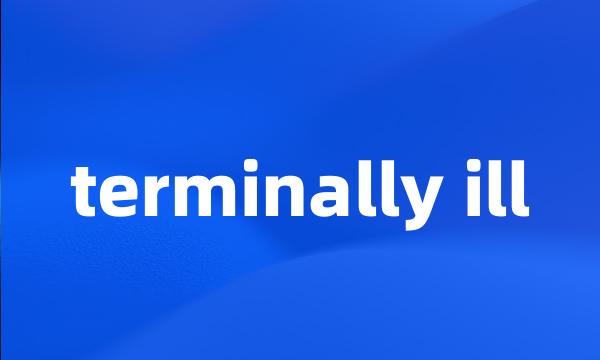 terminally ill