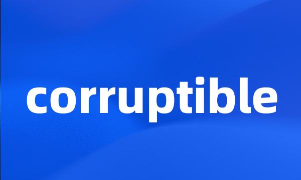 corruptible