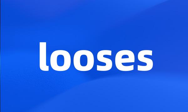 looses