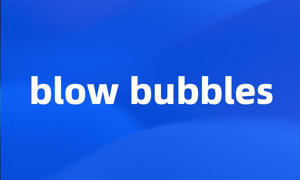 blow bubbles