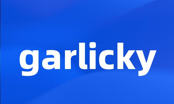 garlicky