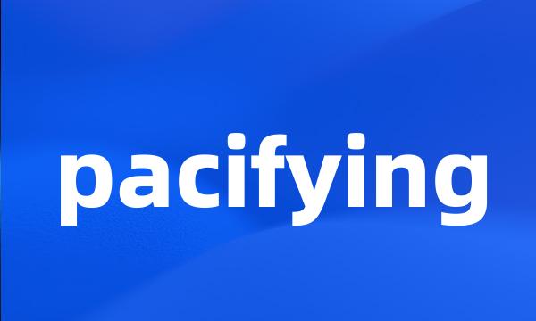 pacifying