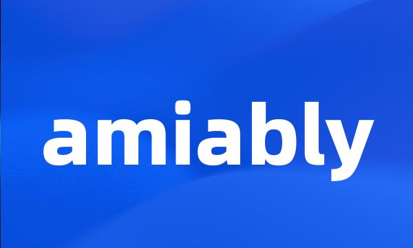 amiably