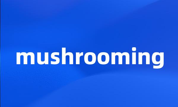 mushrooming