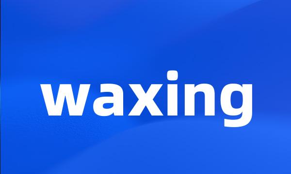 waxing