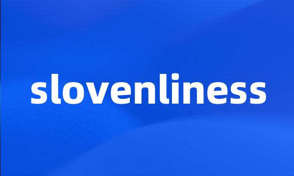 slovenliness