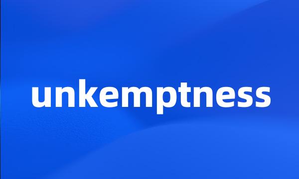 unkemptness