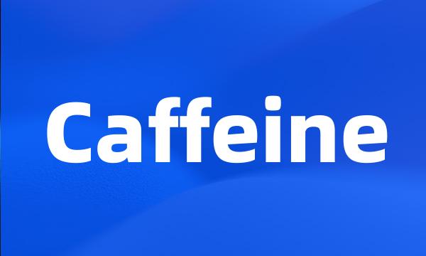 Caffeine