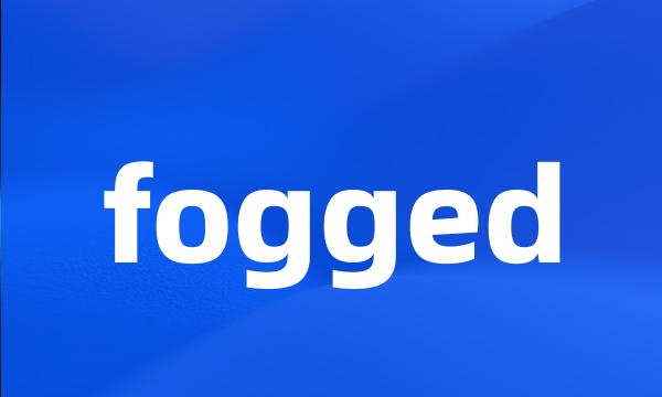 fogged