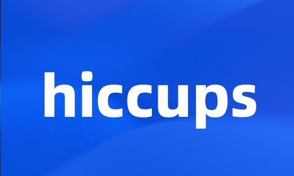 hiccups